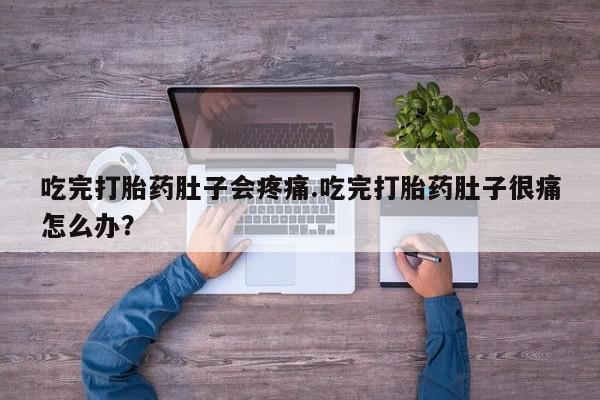 米非司酮网上药店微信吃完打胎药肚子会疼痛.吃完打胎药肚子很痛怎么办？