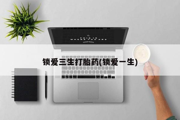 米非司酮网上药店微信锁爱三生打胎药(锁爱一生)