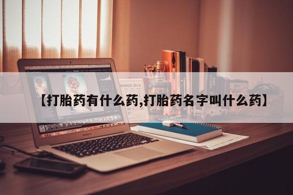 米非司酮网上药店微信【打胎药有什么药,打胎药名字叫什么药】