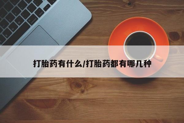 米非司酮网上药店微信打胎药有什么/打胎药都有哪几种