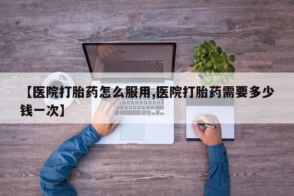 米非司酮网上药店微信【医院打胎药怎么服用,医院打胎药需要多少钱一次】